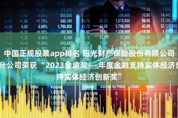 中国正规股票app排名 阳光财产保险股份有限公司重庆市分公司荣获 “2023金渝奖——年度金融支持实体经济创新奖”