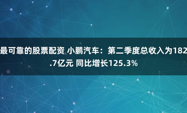 最可靠的股票配资 小鹏汽车：第二季度总收入为182.7亿元 同比增长125.3%