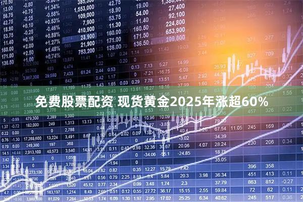 免费股票配资 现货黄金2025年涨超60%